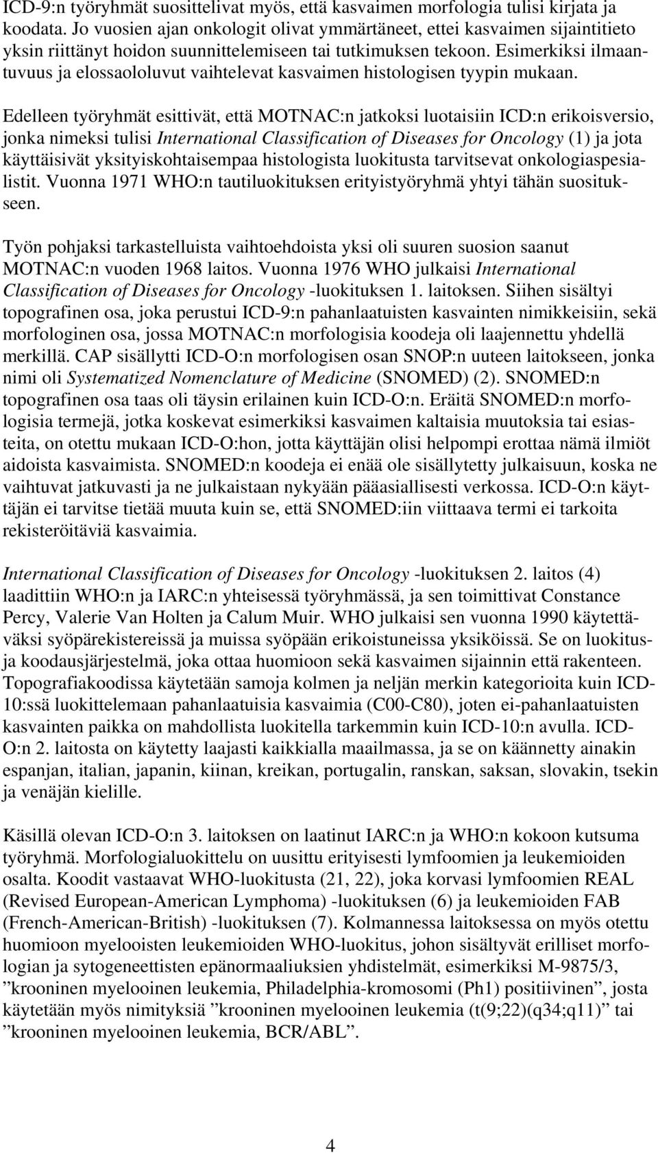 Esimerkiksi ilmaantuvuus ja elossaololuvut vaihtelevat kasvaimen histologisen tyypin mukaan.