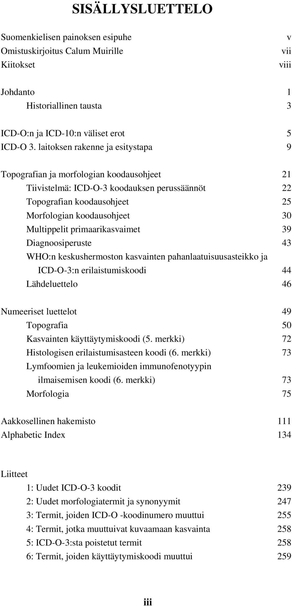 primaarikasvaimet 39 Diagnoosiperuste 43 WHO:n keskushermoston kasvainten pahanlaatuisuusasteikko ja ICD-O-3:n erilaistumiskoodi 44 Lähdeluettelo 46 Numeeriset luettelot 49 Topografia 50 Kasvainten