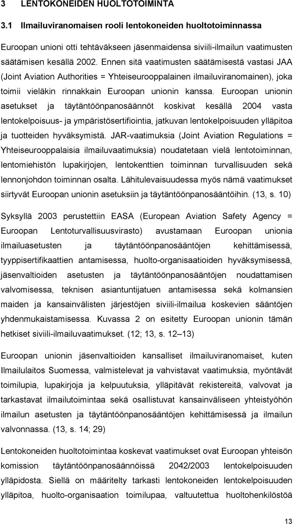 Euroopan unionin asetukset ja täytäntöönpanosäännöt koskivat kesällä 2004 vasta lentokelpoisuus- ja ympäristösertifiointia, jatkuvan lentokelpoisuuden ylläpitoa ja tuotteiden hyväksymistä.