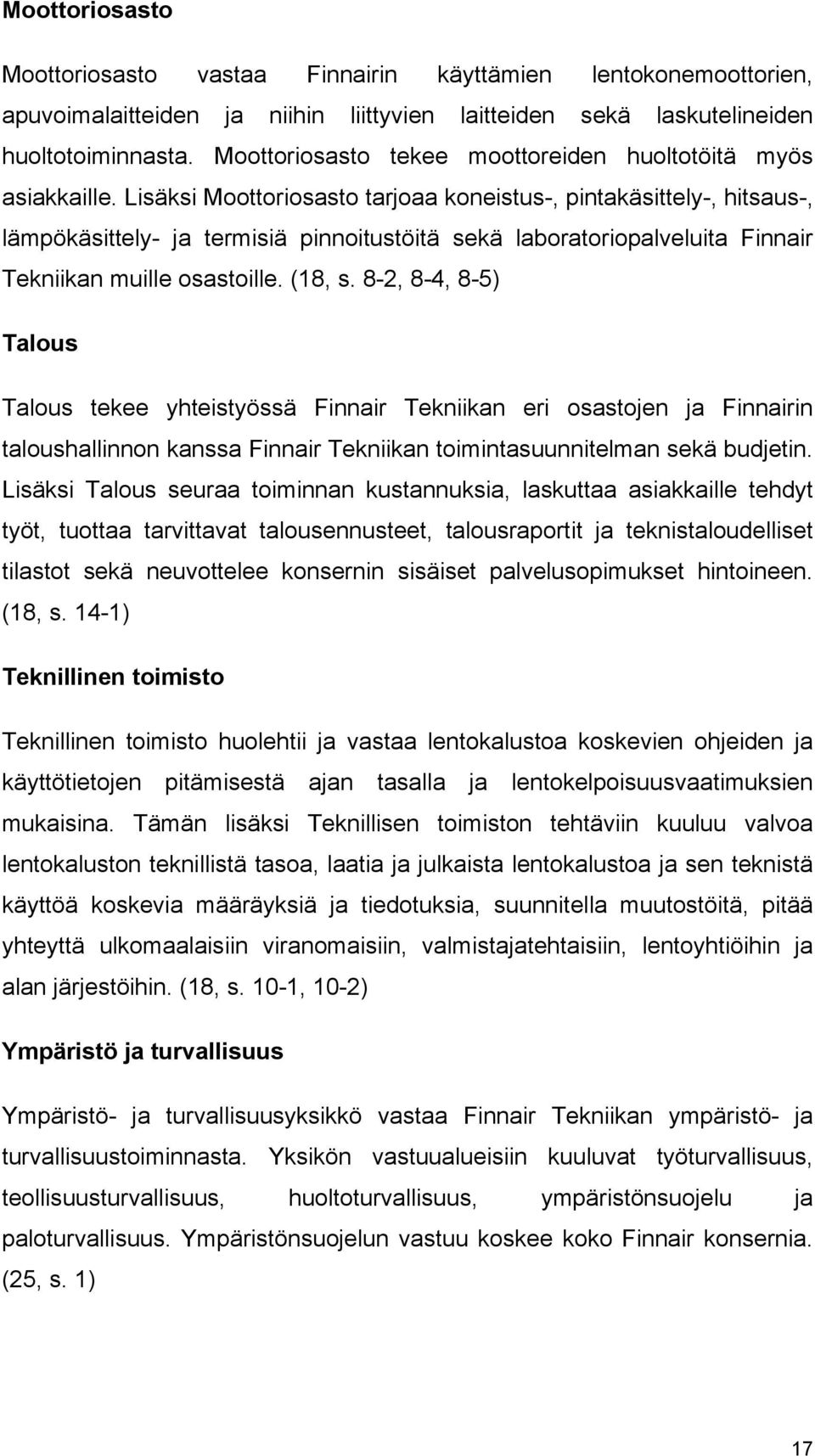 Lisäksi Moottoriosasto tarjoaa koneistus-, pintakäsittely-, hitsaus-, lämpökäsittely- ja termisiä pinnoitustöitä sekä laboratoriopalveluita Finnair Tekniikan muille osastoille. (18, s.