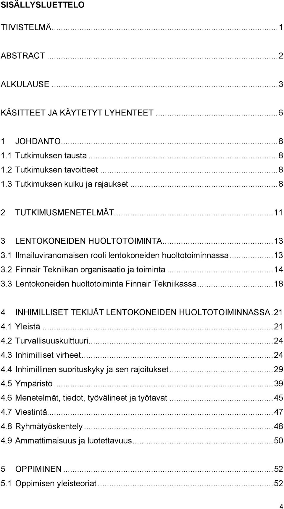 3 Lentokoneiden huoltotoiminta Finnair Tekniikassa...18 4 INHIMILLISET TEKIJÄT LENTOKONEIDEN HUOLTOTOIMINNASSA.21 4.1 Yleistä...21 4.2 Turvallisuuskulttuuri...24 4.