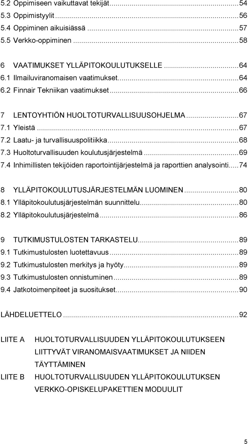 4 Inhimillisten tekijöiden raportointijärjestelmä ja raporttien analysointi...74 8 YLLÄPITOKOULUTUSJÄRJESTELMÄN LUOMINEN...80 8.1 Ylläpitokoulutusjärjestelmän suunnittelu...80 8.2 Ylläpitokoulutusjärjestelmä.