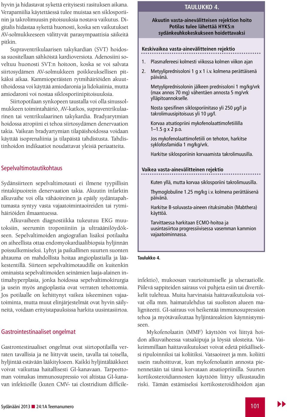 Supraventrikulaarisen takykardian (SVT) hoidossa suositellaan sähköistä kardioversiota.