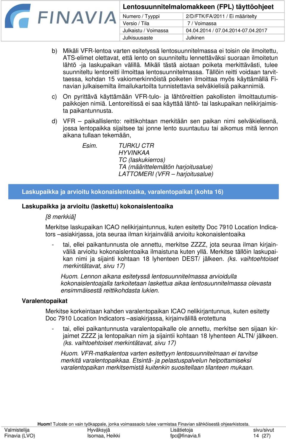 Tällöin reitti voidaan tarvittaessa, kohdan 15 vakiomerkinnöistä poiketen ilmoittaa myös käyttämällä Finavian julkaisemilta ilmailukartoilta tunnistettavia selväkielisiä paikannimiä.