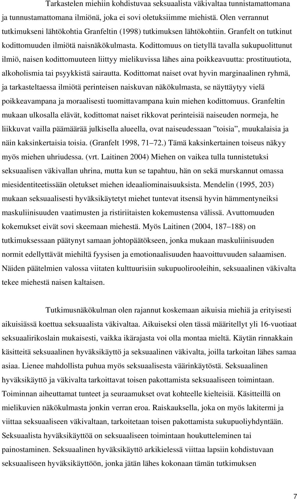 Kodittomuus on tietyllä tavalla sukupuolittunut ilmiö, naisen kodittomuuteen liittyy mielikuvissa lähes aina poikkeavuutta: prostituutiota, alkoholismia tai psyykkistä sairautta.