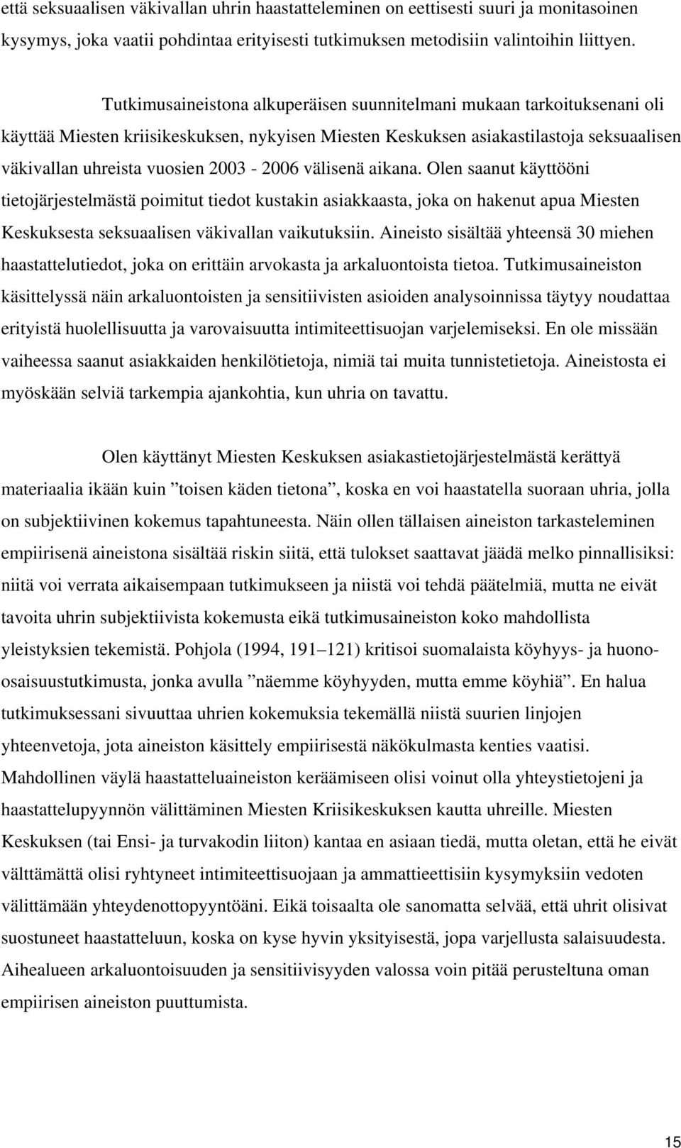 2003-2006 välisenä aikana. Olen saanut käyttööni tietojärjestelmästä poimitut tiedot kustakin asiakkaasta, joka on hakenut apua Miesten Keskuksesta seksuaalisen väkivallan vaikutuksiin.