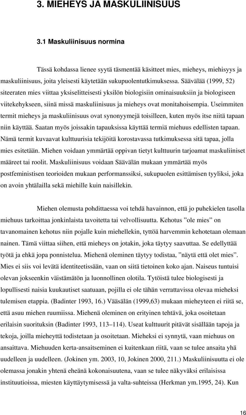 Useimmiten termit mieheys ja maskuliinisuus ovat synonyymejä toisilleen, kuten myös itse niitä tapaan niin käyttää. Saatan myös joissakin tapauksissa käyttää termiä miehuus edellisten tapaan.