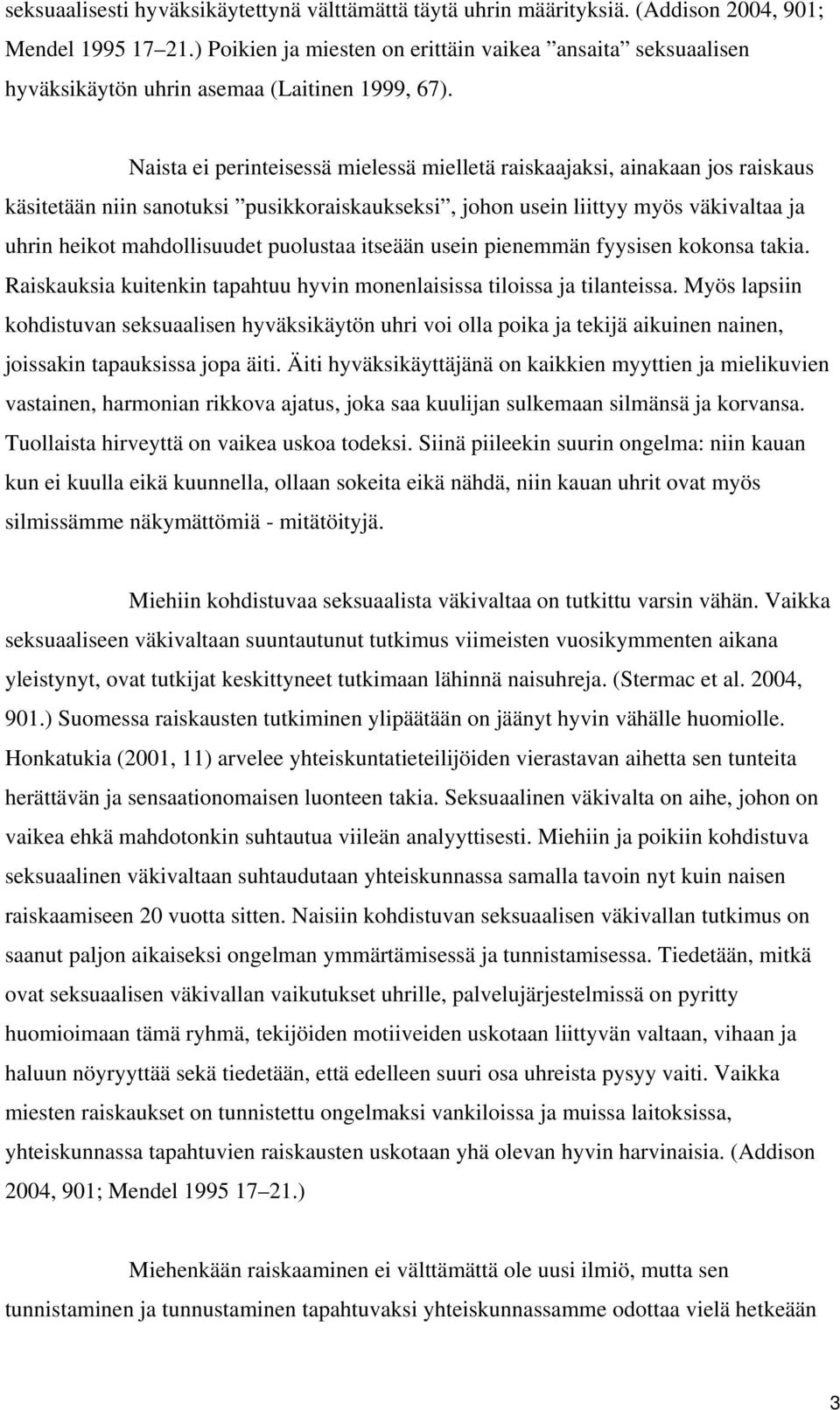 Naista ei perinteisessä mielessä mielletä raiskaajaksi, ainakaan jos raiskaus käsitetään niin sanotuksi pusikkoraiskaukseksi, johon usein liittyy myös väkivaltaa ja uhrin heikot mahdollisuudet