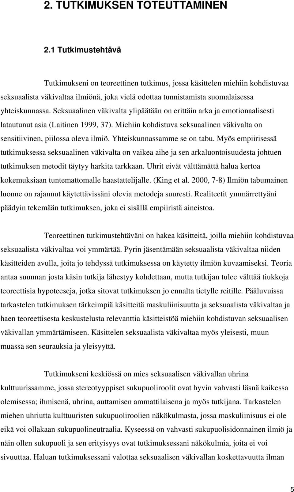 Seksuaalinen väkivalta ylipäätään on erittäin arka ja emotionaalisesti latautunut asia (Laitinen 1999, 37). Miehiin kohdistuva seksuaalinen väkivalta on sensitiivinen, piilossa oleva ilmiö.