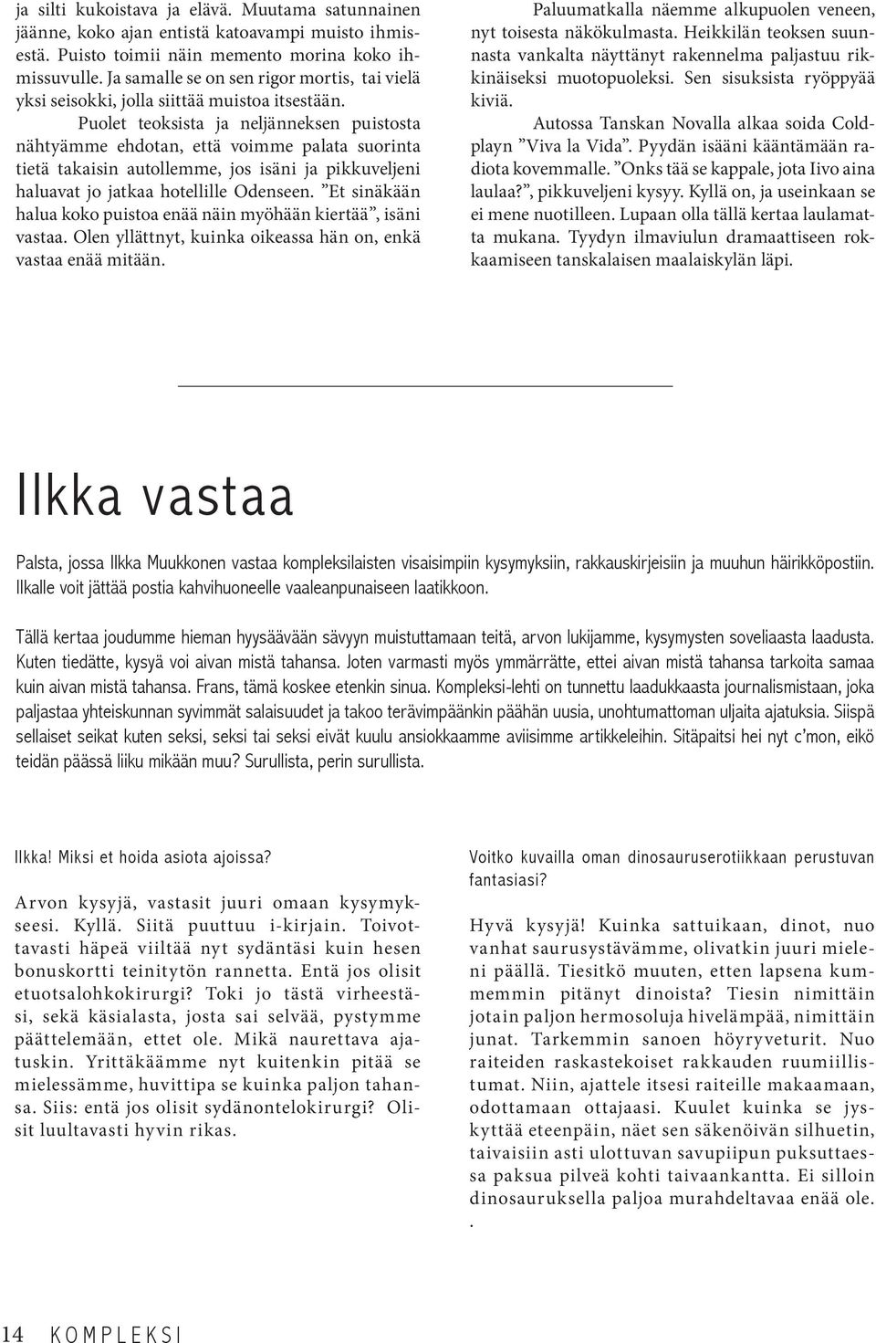 Puolet teoksista ja neljänneksen puistosta nähtyämme ehdotan, että voimme palata suorinta tietä takaisin autollemme, jos isäni ja pikkuveljeni haluavat jo jatkaa hotellille Odenseen.