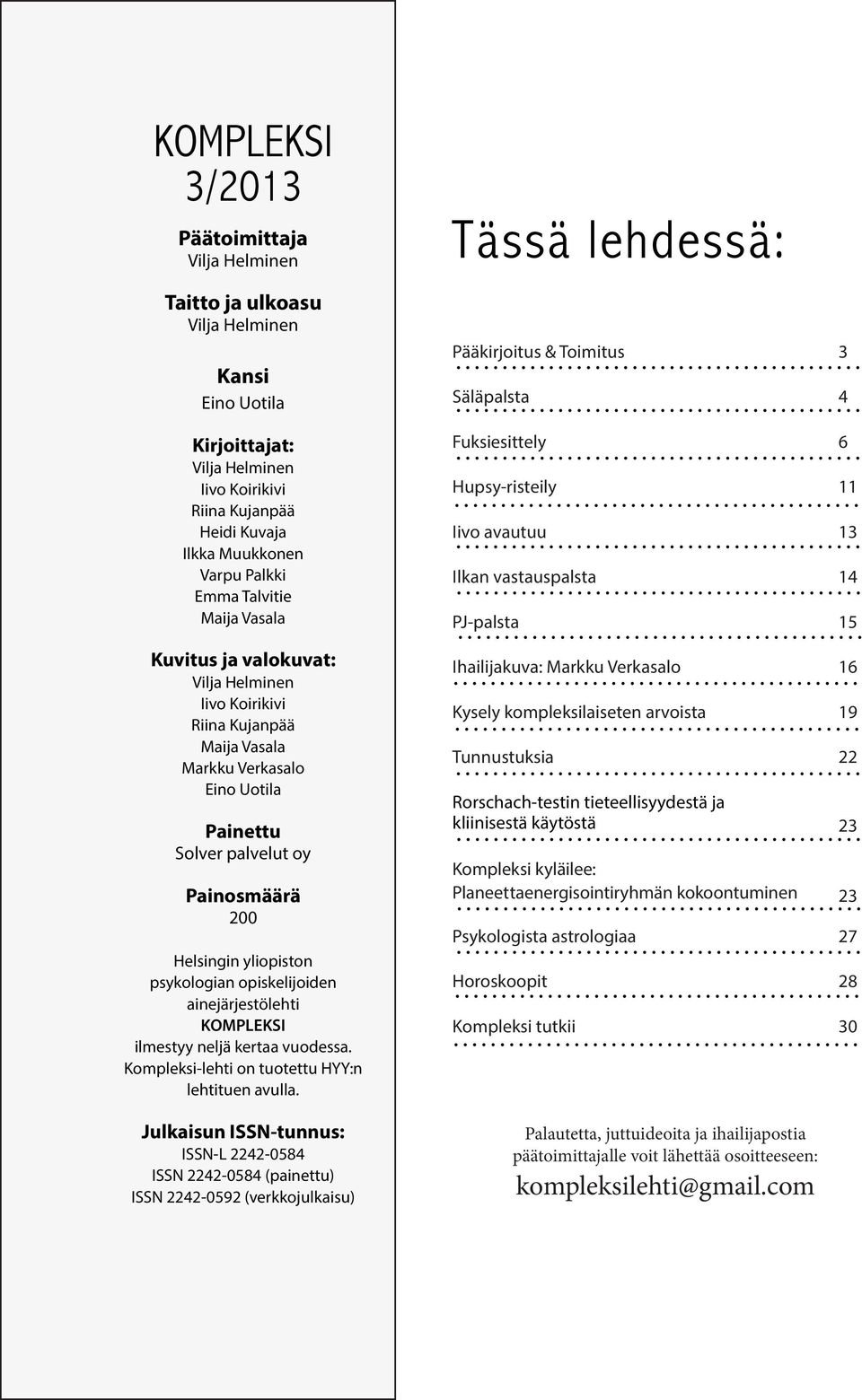 yliopiston psykologian opiskelijoiden ainejärjestölehti KOMPLEKSI ilmestyy neljä kertaa vuodessa. Kompleksi-lehti on tuotettu HYY:n lehtituen avulla.