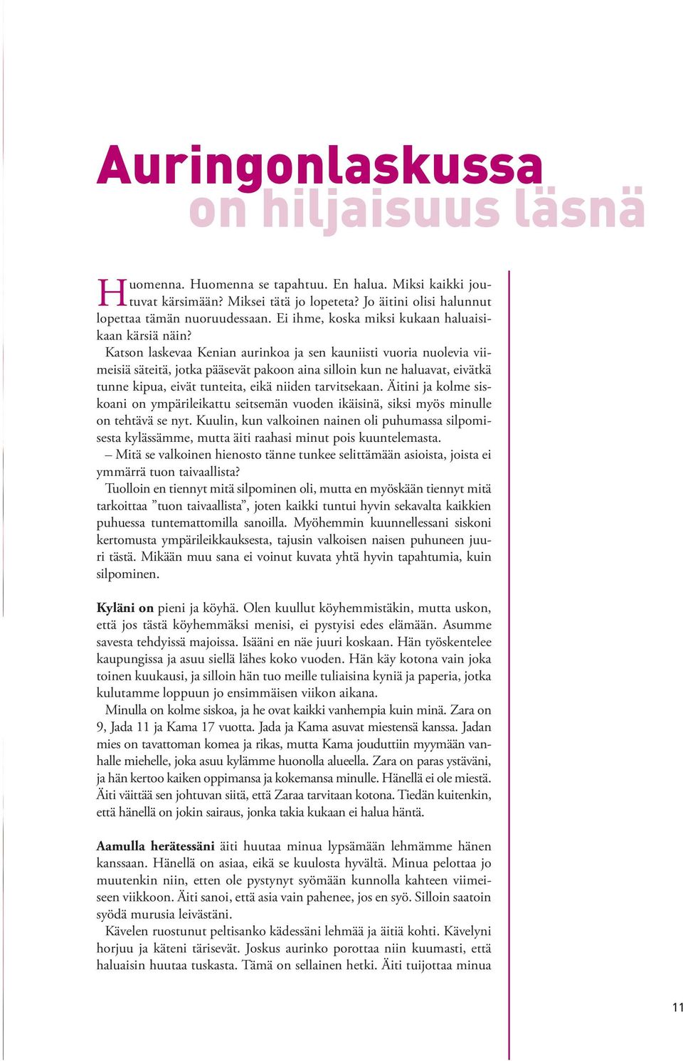 Katson laskevaa Kenian aurinkoa ja sen kauniisti vuoria nuolevia viimeisiä säteitä, jotka pääsevät pakoon aina silloin kun ne haluavat, eivätkä tunne kipua, eivät tunteita, eikä niiden tarvitsekaan.