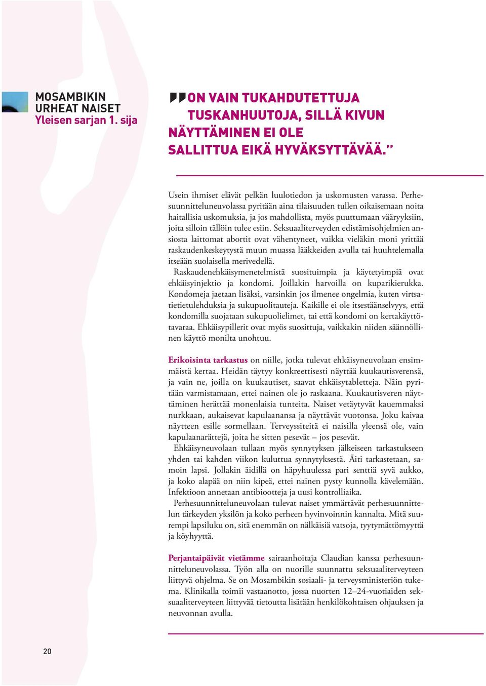 Perhesuunnitteluneuvolassa pyritään aina tilaisuuden tullen oikaisemaan noita hai tallisia uskomuksia, ja jos mahdollista, myös puuttumaan vääryyksiin, joita silloin tällöin tulee esiin.