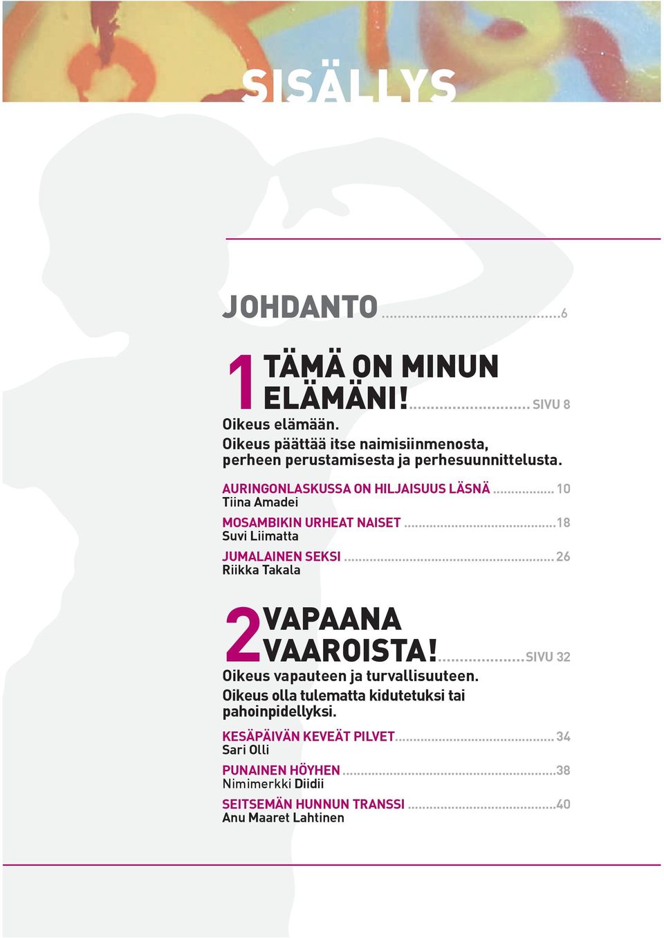 .. 10 Tiina Amadei MOSAMBIKIN URHEAT NAISET... 18 Suvi Liimatta JUMALAINEN SEKSI... 26 Riikka Takala 2VAPAANA VAAROISTA!