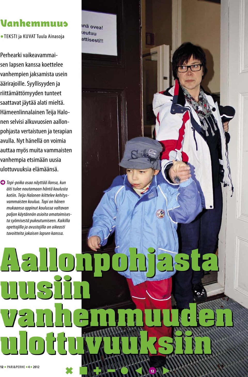 Nyt hänellä on voimia auttaa myös muita vammaisten vanhempia etsimään uusia ulottuvuuksia elämäänsä. 2 Topi-poika osaa näyttää ilonsa, kun äiti tulee noutamaan häntä koulusta kotiin.