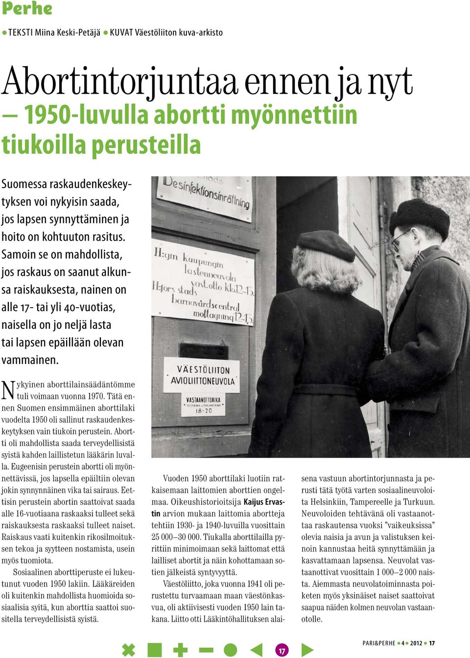 Samoin se on mahdollista, jos raskaus on saanut alkunsa raiskauksesta, nainen on alle 17- tai yli 40-vuotias, naisella on jo neljä lasta tai lapsen epäillään olevan vammainen.