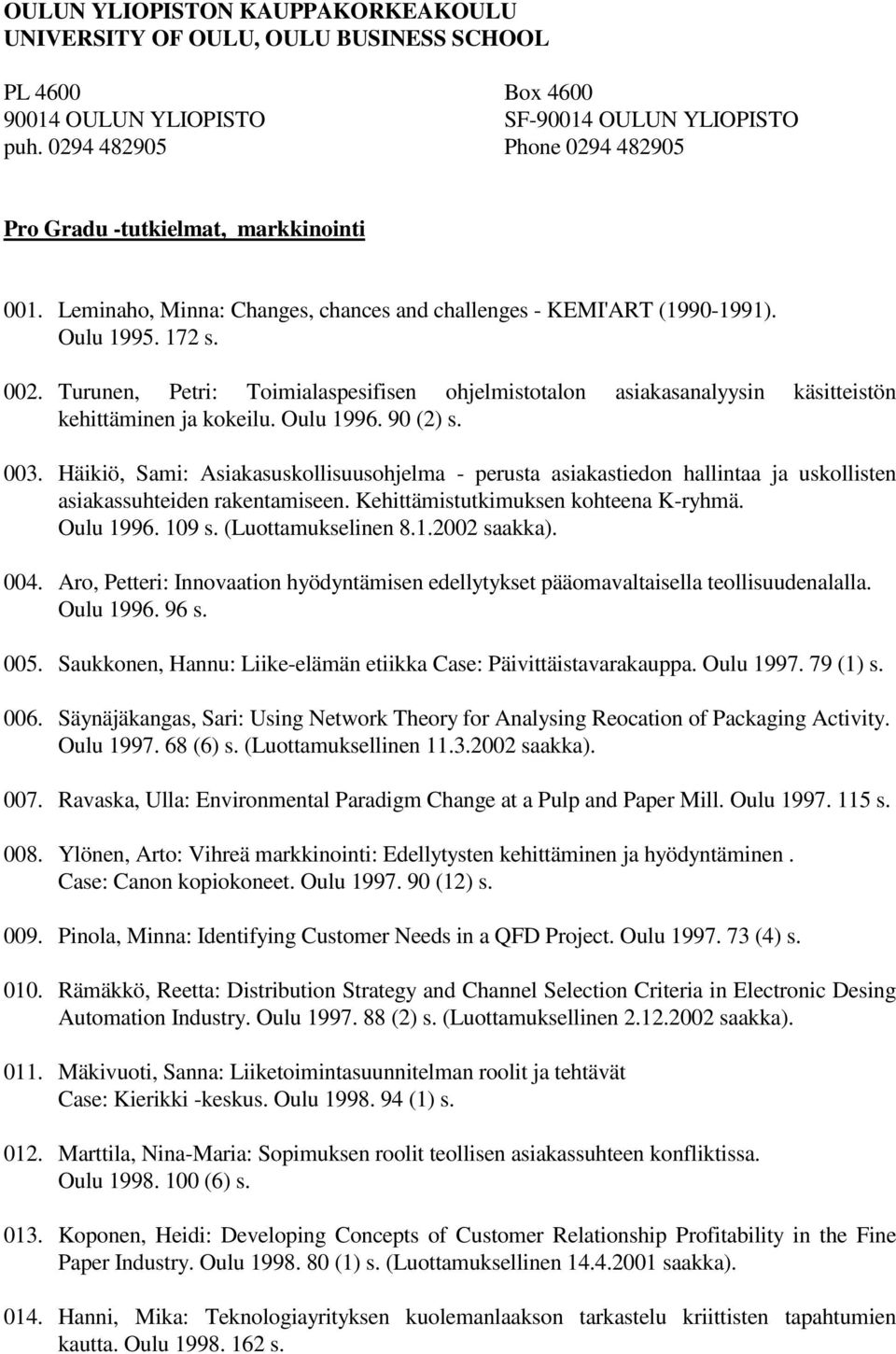 Turunen, Petri: Toimialaspesifisen ohjelmistotalon asiakasanalyysin käsitteistön kehittäminen ja kokeilu. Oulu 1996. 90 (2) s. 003.