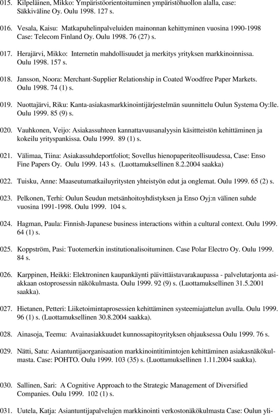 Herajärvi, Mikko: Internetin mahdollisuudet ja merkitys yrityksen markkinoinnissa. Oulu 1998. 157 s. 018. Jansson, Noora: Merchant-Supplier Relationship in Coated Woodfree Paper Markets. Oulu 1998. 74 (1) s.