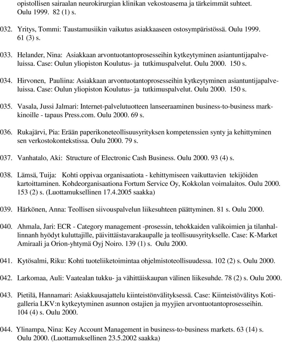 Hirvonen, Pauliina: Asiakkaan arvontuotantoprosesseihin kytkeytyminen asiantuntijapalveluissa. Case: Oulun yliopiston Koulutus- ja tutkimuspalvelut. Oulu 2000. 150 s. 035.