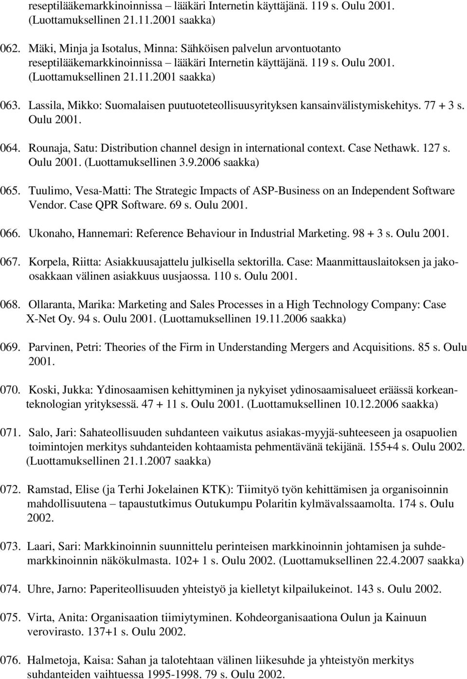Lassila, Mikko: Suomalaisen puutuoteteollisuusyrityksen kansainvälistymiskehitys. 77 + 3 s. Oulu 2001. 064. Rounaja, Satu: Distribution channel design in international context. Case Nethawk. 127 s.