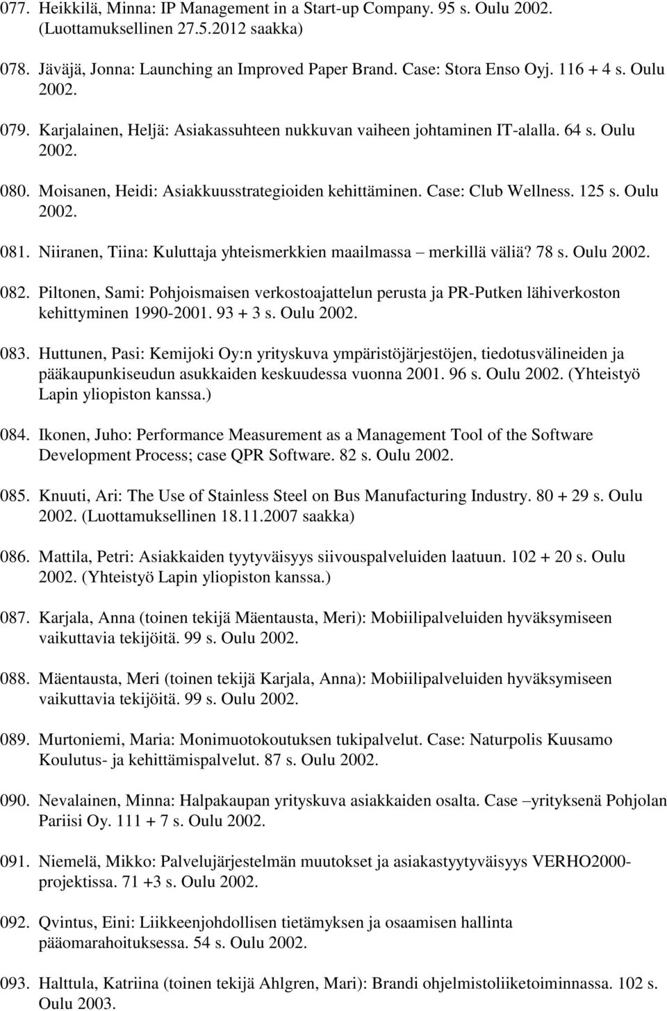 Oulu 2002. 081. Niiranen, Tiina: Kuluttaja yhteismerkkien maailmassa merkillä väliä? 78 s. Oulu 2002. 082.