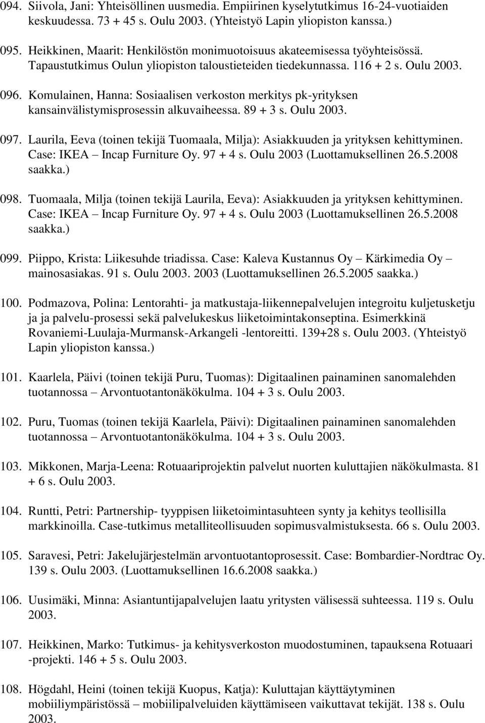 Komulainen, Hanna: Sosiaalisen verkoston merkitys pk-yrityksen kansainvälistymisprosessin alkuvaiheessa. 89 + 3 s. Oulu 2003. 097.