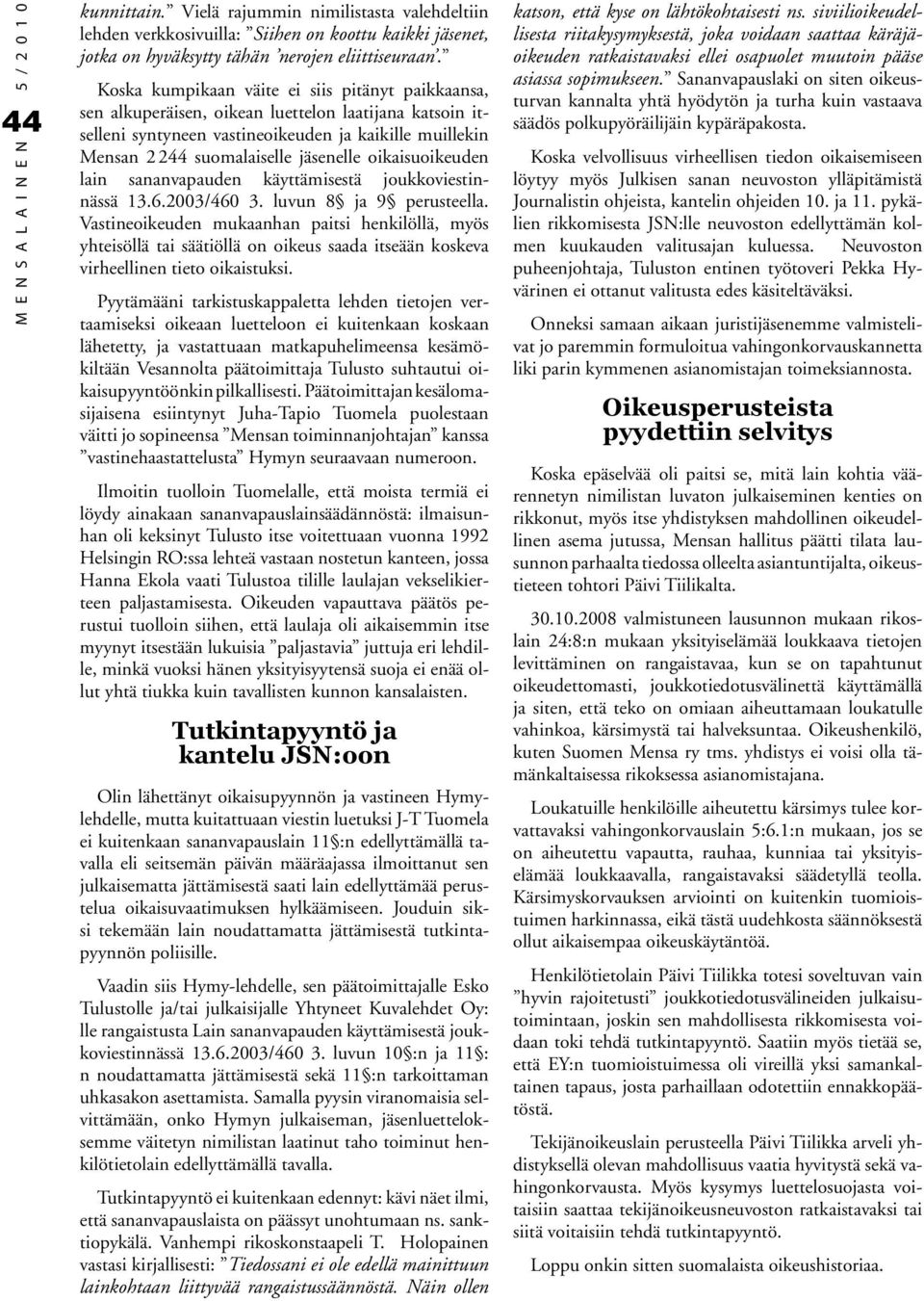 oikaisuoikeuden lain sananvapauden käyttämisestä joukkoviestinnässä 13.6.2003/460 3. luvun 8 ja 9 perusteella.