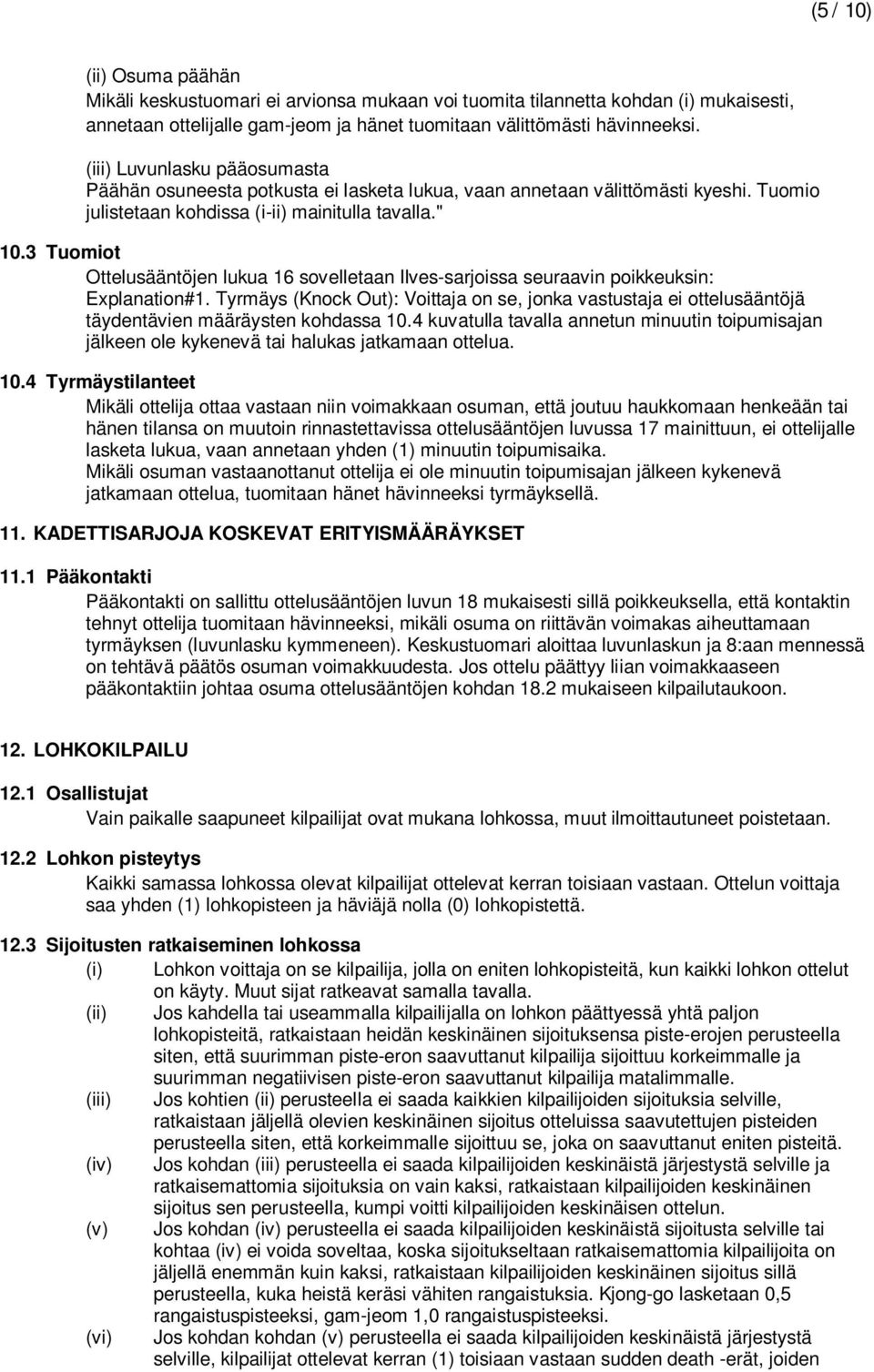 3 Tuomiot Ottelusääntöjen lukua 16 sovelletaan Ilves-sarjoissa seuraavin poikkeuksin: Explanation#1.