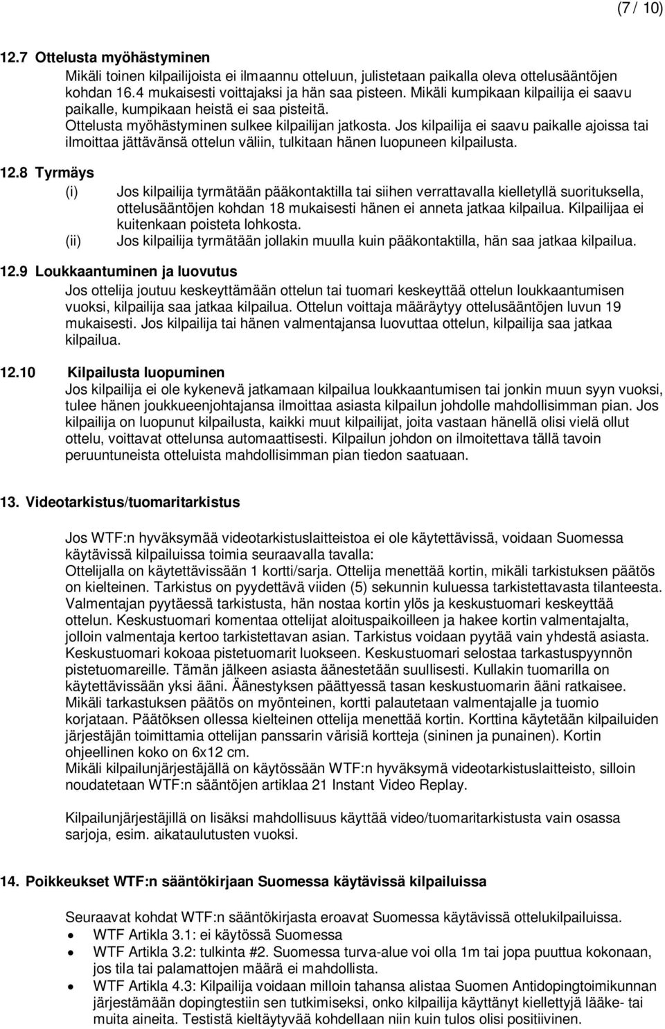 Jos kilpailija ei saavu paikalle ajoissa tai ilmoittaa jättävänsä ottelun väliin, tulkitaan hänen luopuneen kilpailusta. 12.