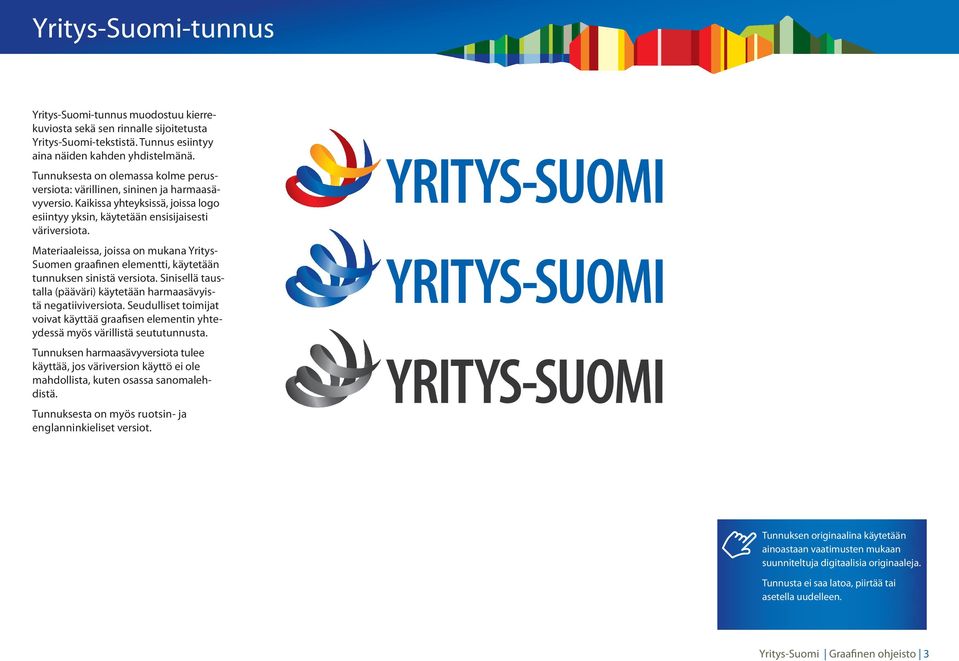 Materiaaleissa, joissa on mukana Yritys- Suomen graafinen elementti, käytetään tunnuksen sinistä versiota. Sinisellä taustalla (pääväri) käytetään harmaasävyistä negatiiviversiota.