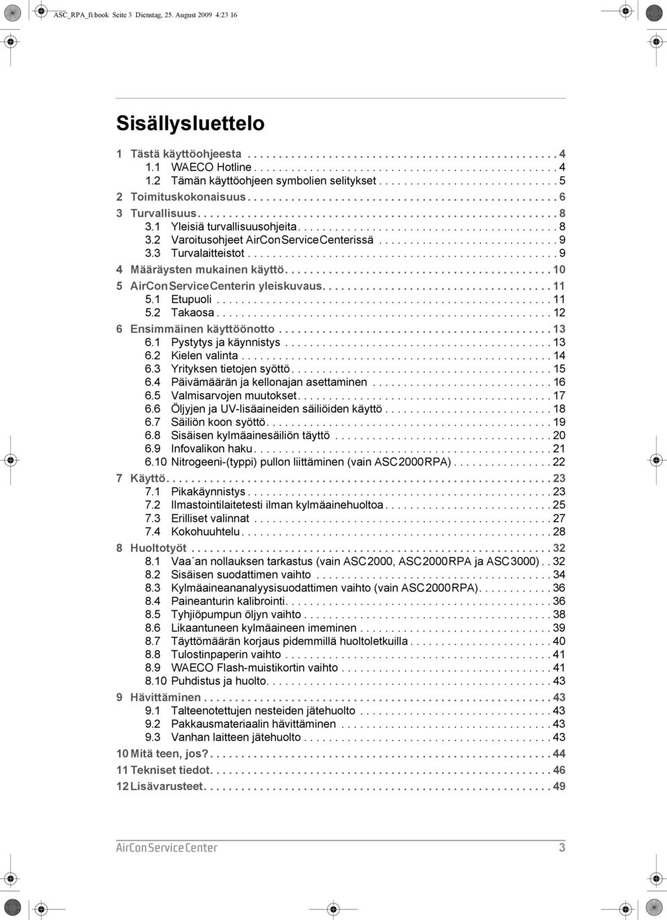 1 Yleisiä turvallisuusohjeita.......................................... 8 3.2 Varoitusohjeet AirConServiceCenterissä............................. 9 3.3 Turvalaitteistot.