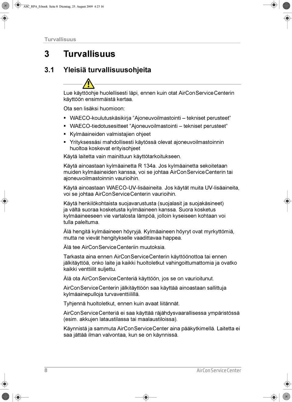 Ota sen lisäksi huomioon: WAECO-koulutuskäsikirja Ajoneuvoilmastointi tekniset perusteet WAECO-tiedotusesitteet Ajoneuvoilmastointi tekniset perusteet Kylmäaineiden valmistajien ohjeet Yrityksessäsi