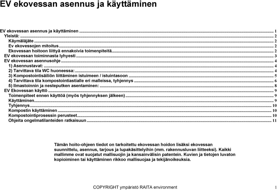 .. 5 4) Tarvittava tila kompostointiastialle eri malleissa, tyhjennys... 6 5) Ilmastoinnin ja nesteputken asentaminen:... 8 EV Ekovessan käyttö.