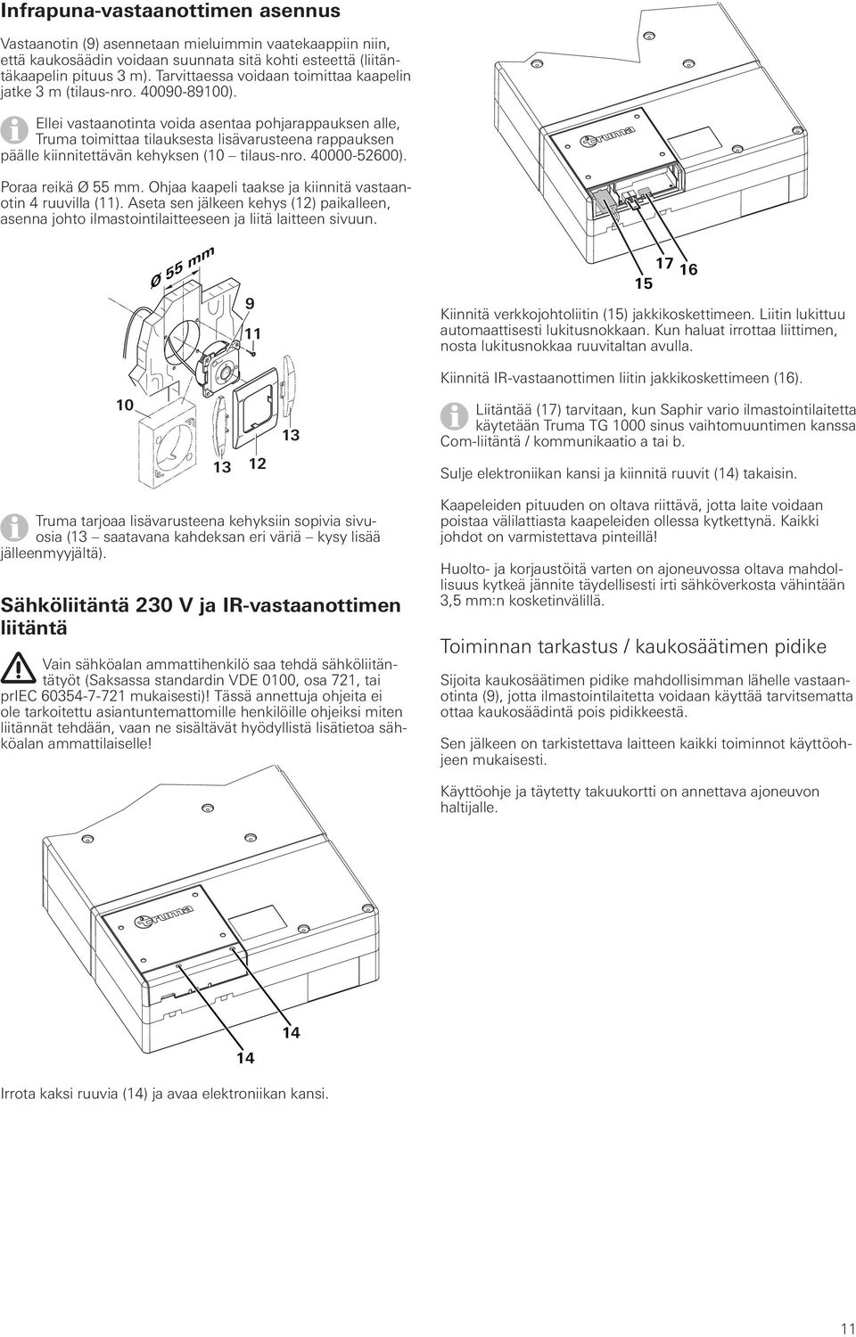 Ellei vastaanotinta voida asentaa pohjarappauksen alle, Truma toimittaa tilauksesta lisävarusteena rappauksen päälle kiinnitettävän kehyksen (10 tilaus-nro. 40000-5600). Poraa reikä Ø 55 mm.