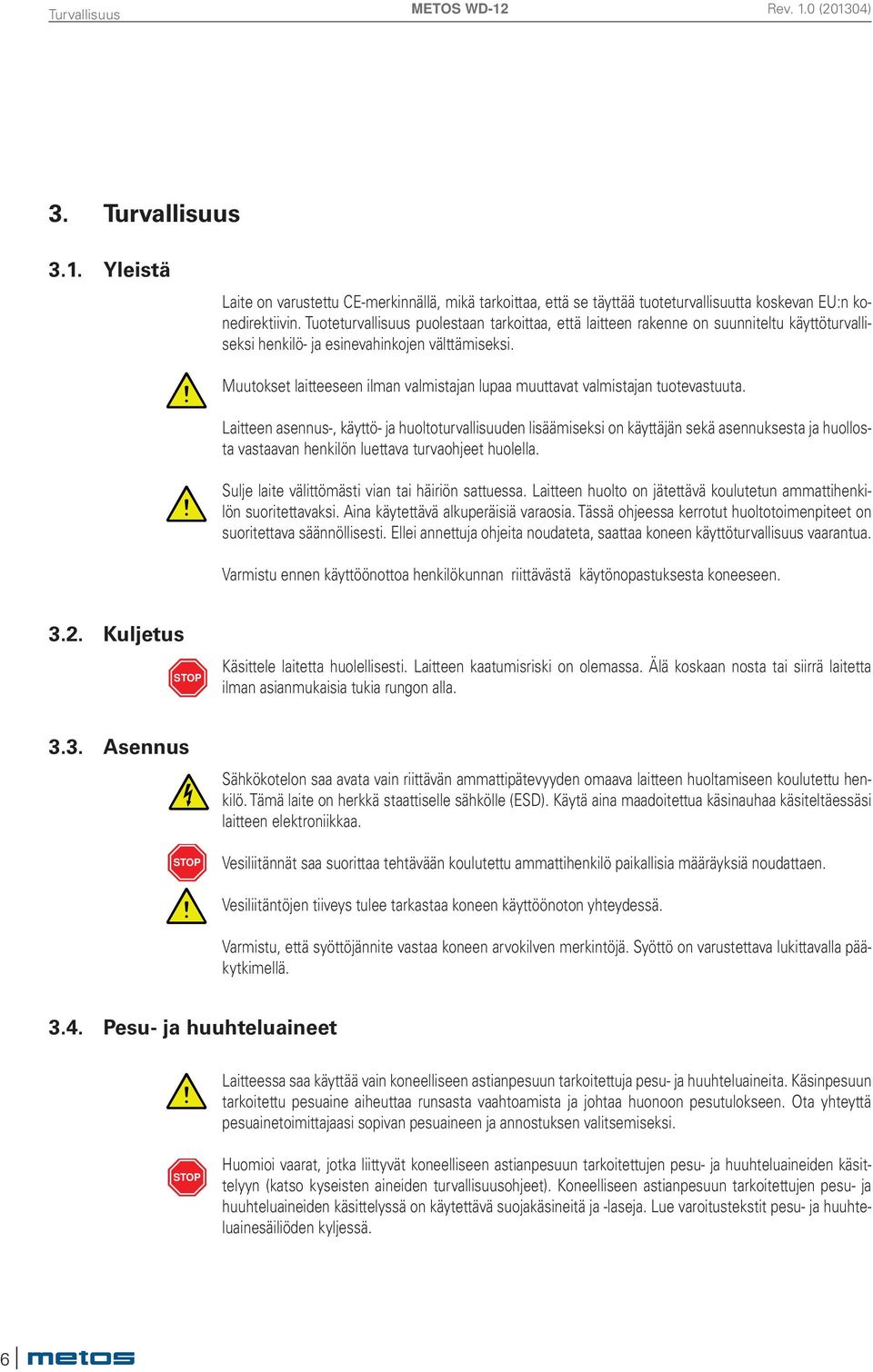 Muutokset laitteeseen ilman valmistajan lupaa muuttavat valmistajan tuotevastuuta.