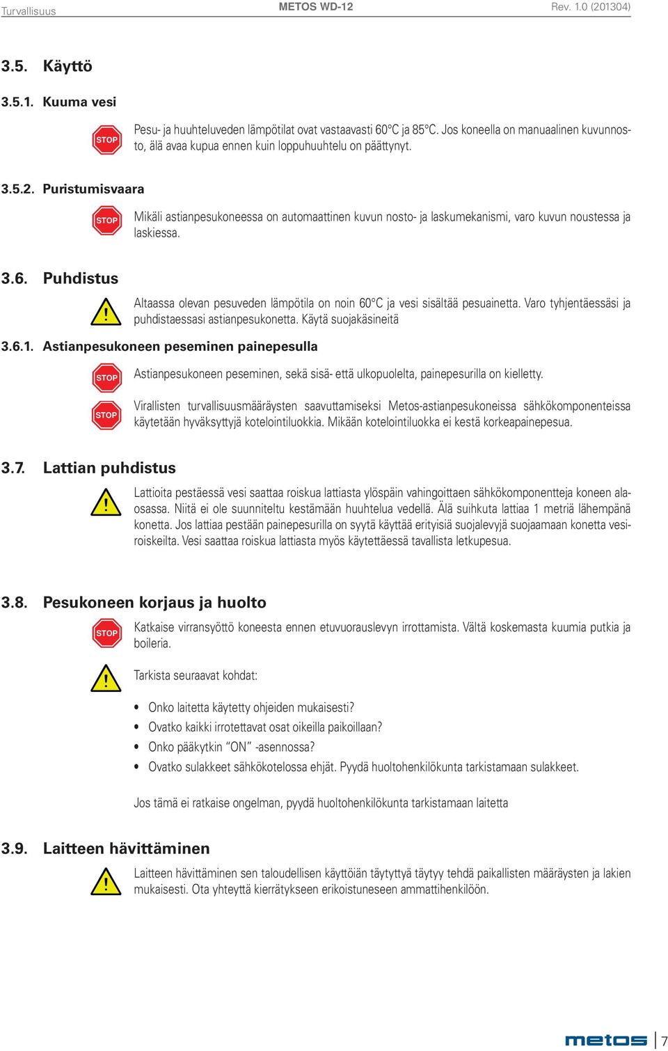 Puristumisvaara STOP Mikäli astianpesukoneessa on automaattinen kuvun nosto- ja laskumekanismi, varo kuvun noustessa ja laskiessa. 3.6.