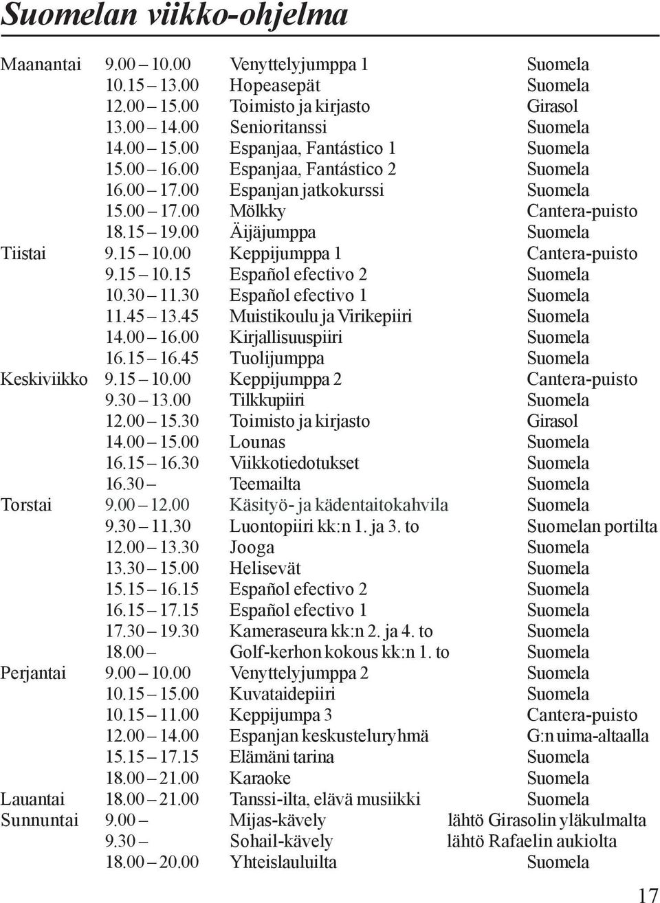 15 10.15 Español efectivo 2 Suomela 10.30 11.30 Español efectivo 1 Suomela 11.45 13.45 Muistikoulu ja Virikepiiri Suomela 14.00 16.00 Kirjallisuuspiiri Suomela 16.15 16.