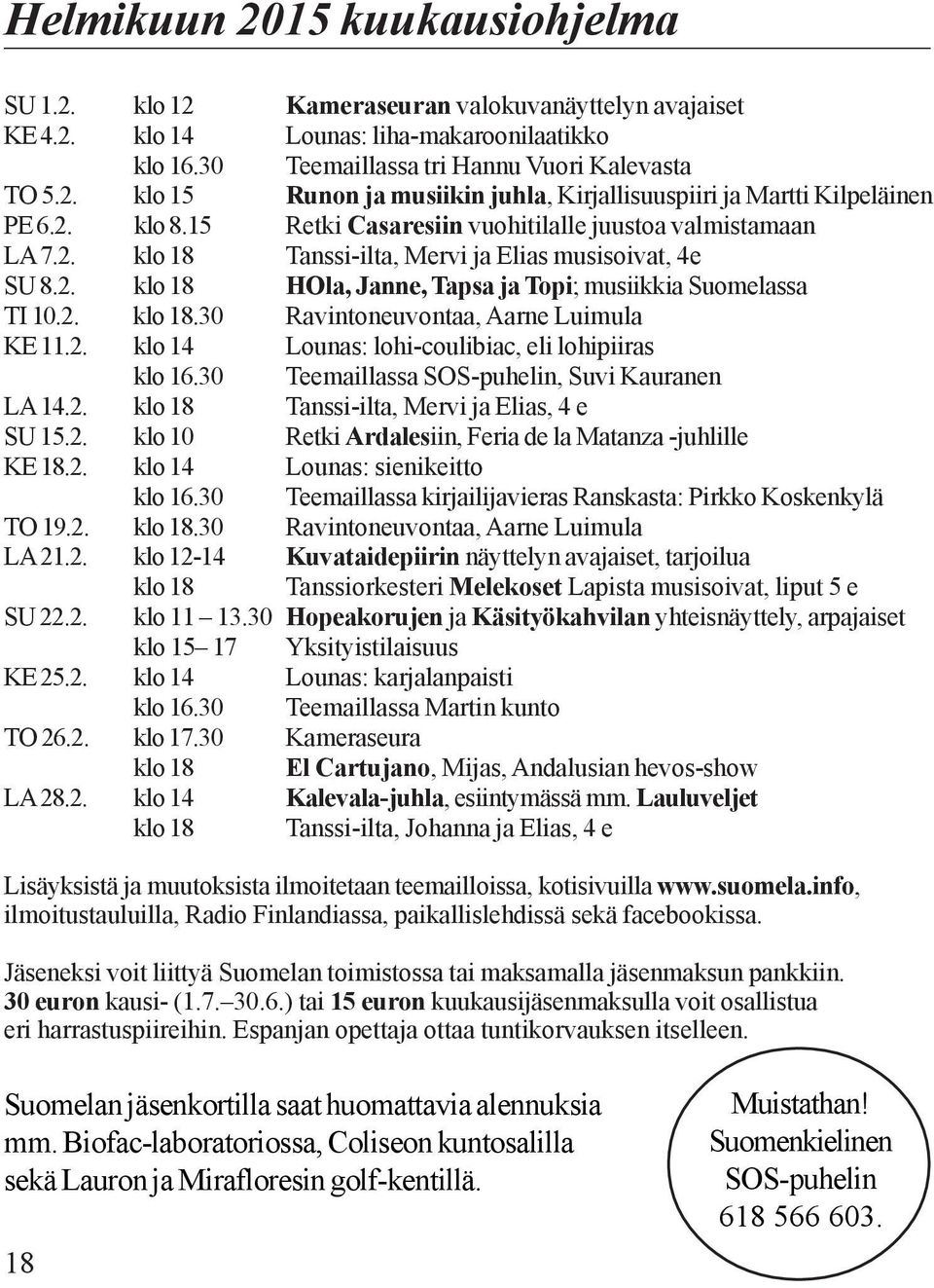 2. klo 14 Lounas: lohi-coulibiac, eli lohipiiras klo 16.30 Teemaillassa SOS-puhelin, Suvi Kauranen LA 14.2. klo 18 Tanssi-ilta, Mervi ja Elias, 4 e SU 15.2. klo 10 Retki Ardalesiin, Feria de la Matanza -juhlille KE 18.