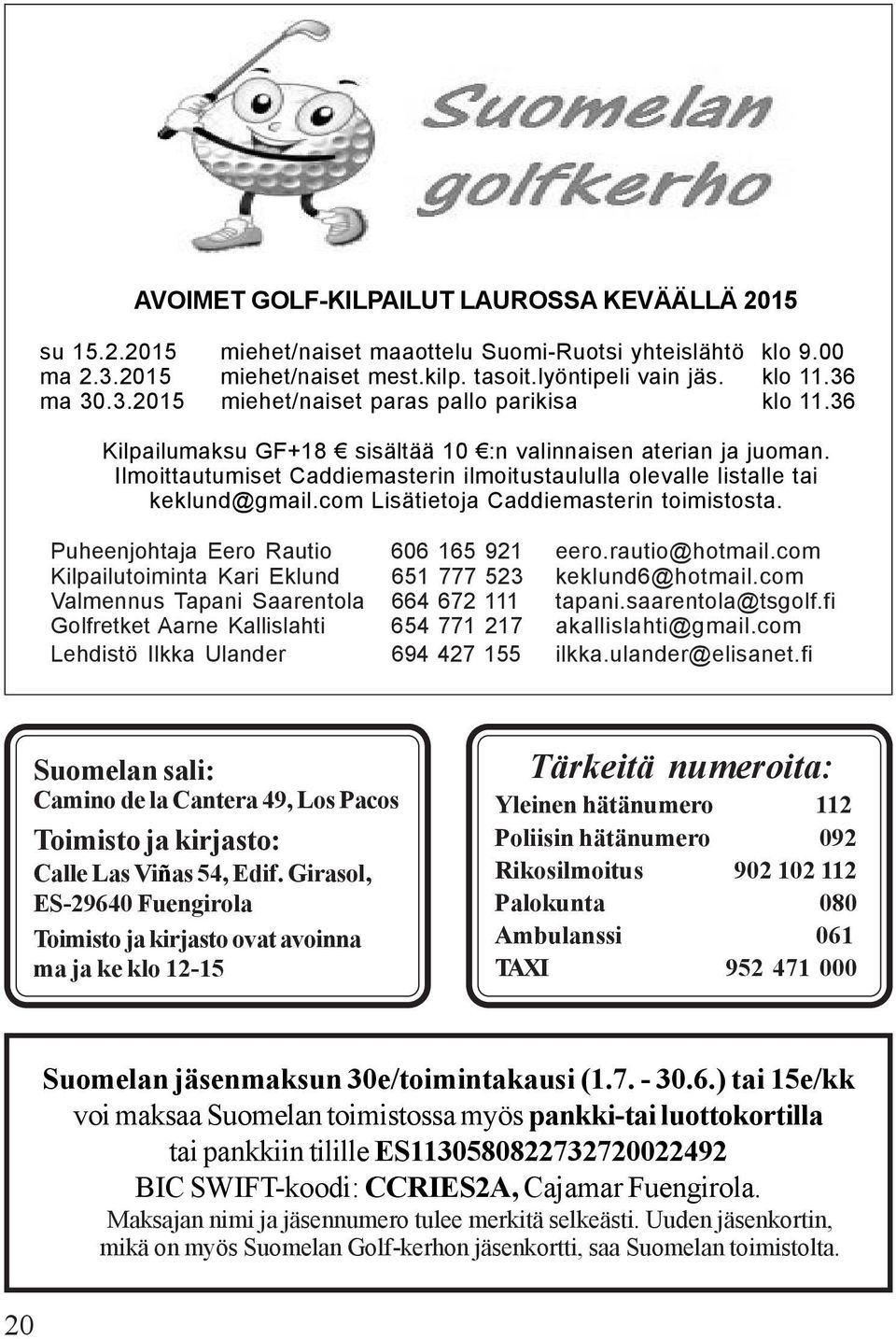 Puheenjohtaja Eero Rautio 606 165 921 eero.rautio@hotmail.com Kilpailutoiminta Kari Eklund 651 777 523 keklund6@hotmail.com Valmennus Tapani Saarentola 664 672 111 tapani.saarentola@tsgolf.