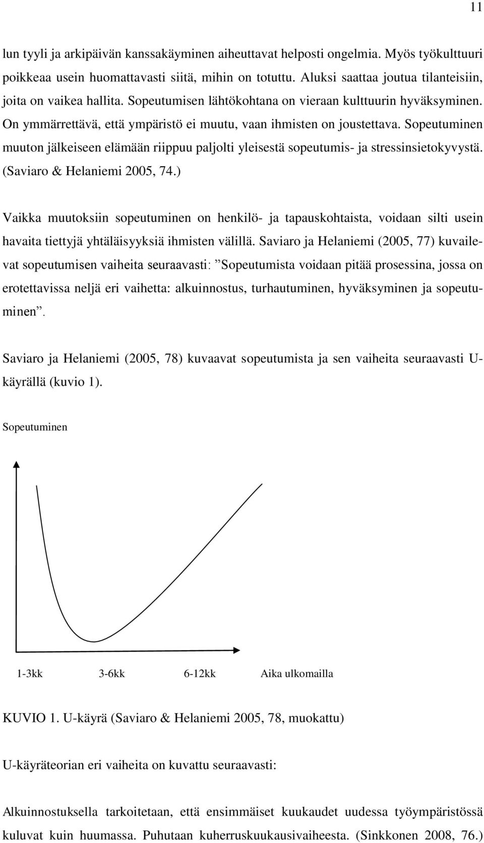 Sopeutuminen muuton jälkeiseen elämään riippuu paljolti yleisestä sopeutumis- ja stressinsietokyvystä. (Saviaro & Helaniemi 2005, 74.