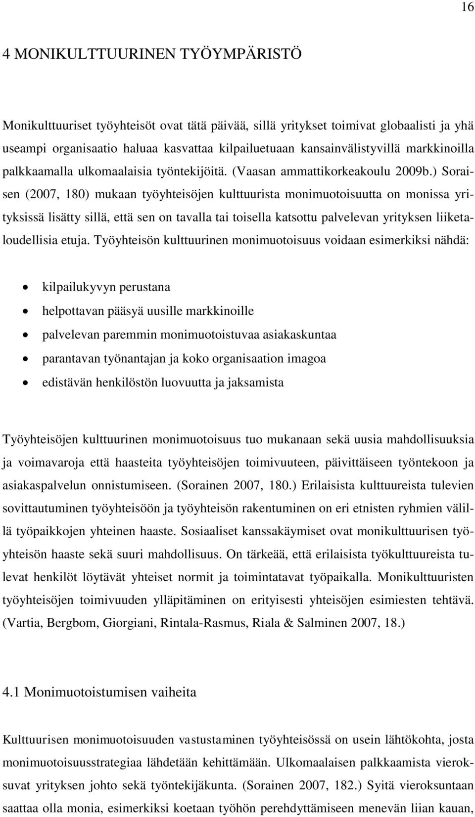 ) Soraisen (2007, 180) mukaan työyhteisöjen kulttuurista monimuotoisuutta on monissa yrityksissä lisätty sillä, että sen on tavalla tai toisella katsottu palvelevan yrityksen liiketaloudellisia etuja.