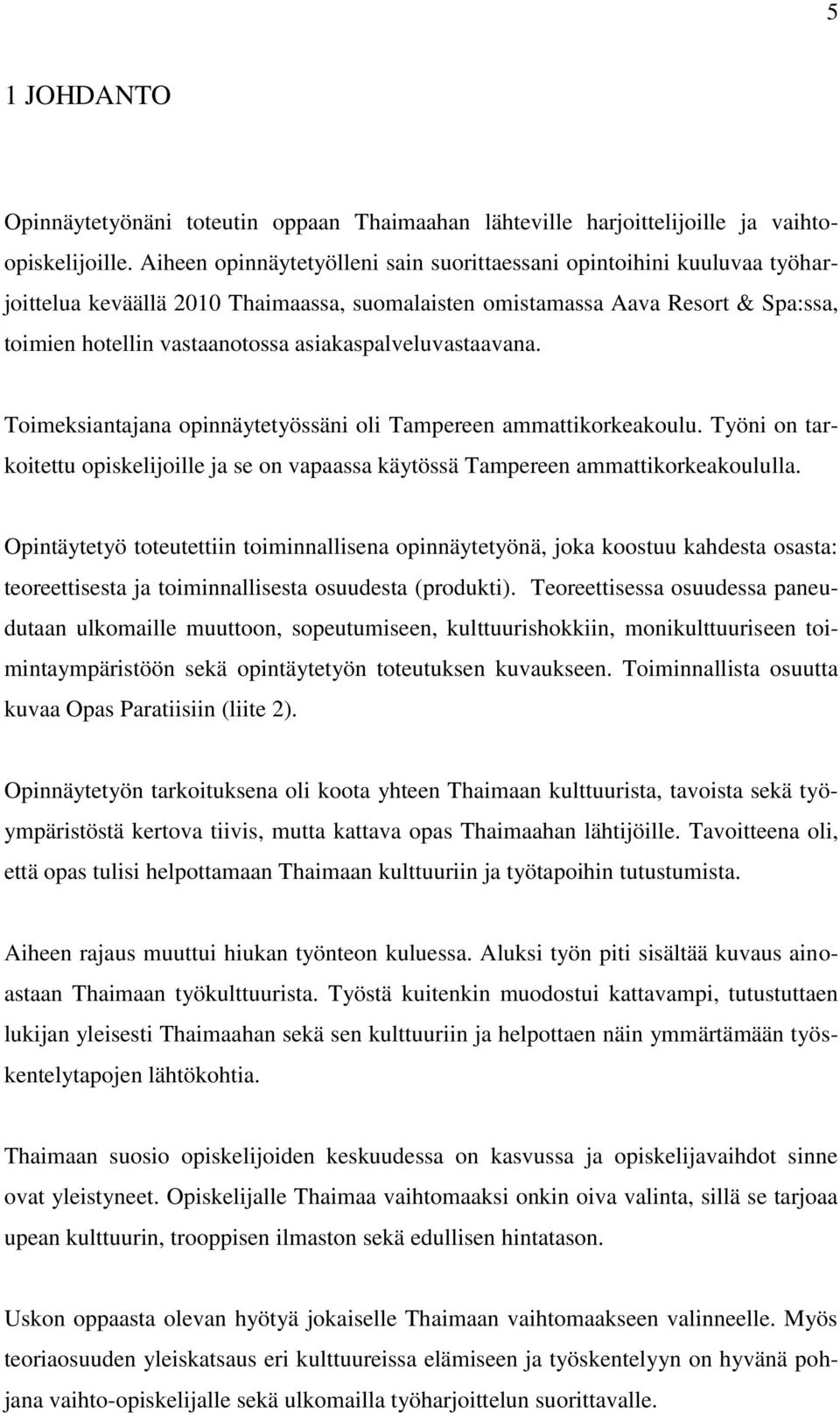 asiakaspalveluvastaavana. Toimeksiantajana opinnäytetyössäni oli Tampereen ammattikorkeakoulu. Työni on tarkoitettu opiskelijoille ja se on vapaassa käytössä Tampereen ammattikorkeakoululla.