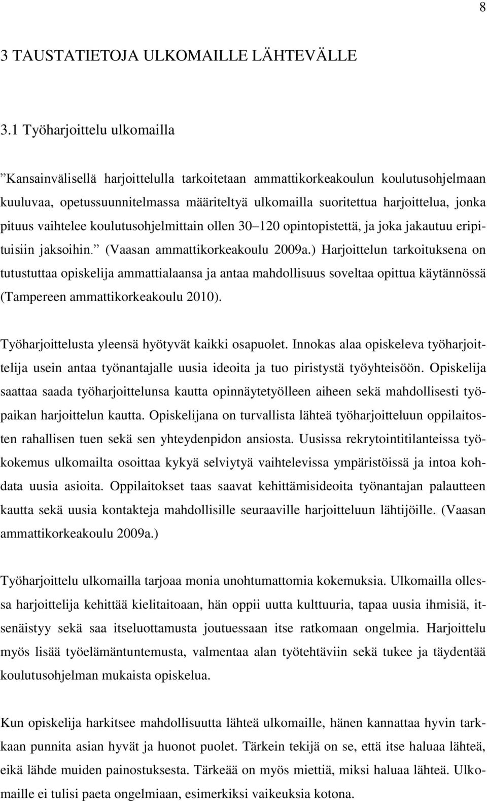 pituus vaihtelee koulutusohjelmittain ollen 30 120 opintopistettä, ja joka jakautuu eripituisiin jaksoihin. (Vaasan ammattikorkeakoulu 2009a.