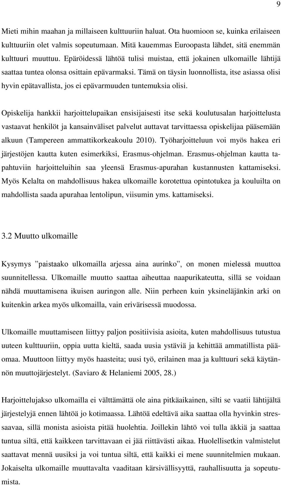 Tämä on täysin luonnollista, itse asiassa olisi hyvin epätavallista, jos ei epävarmuuden tuntemuksia olisi.