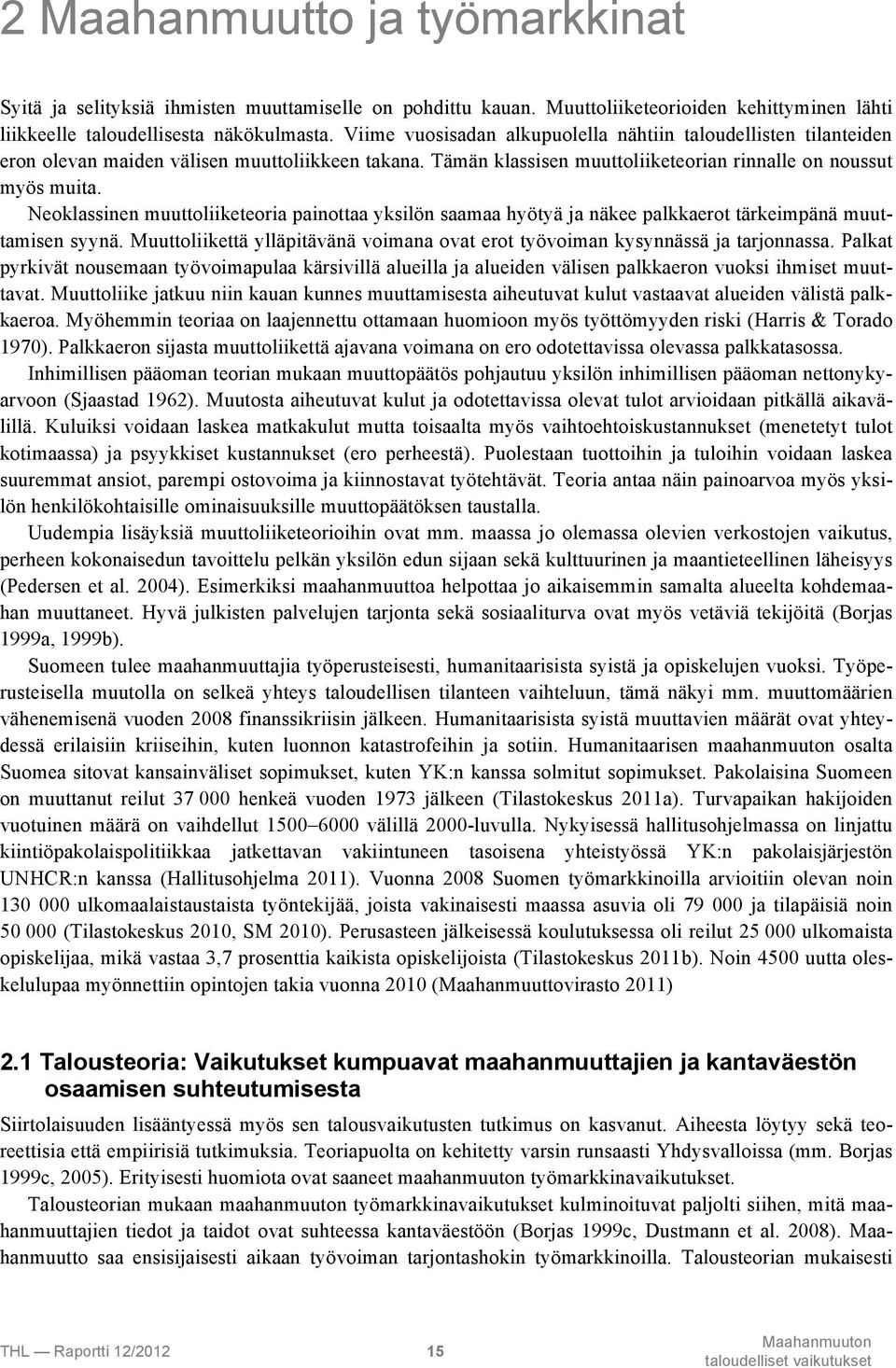 Neoklassinen muuttoliiketeoria painottaa yksilön saamaa hyötyä ja näkee palkkaerot tärkeimpänä muuttamisen syynä. Muuttoliikettä ylläpitävänä voimana ovat erot työvoiman kysynnässä ja tarjonnassa.