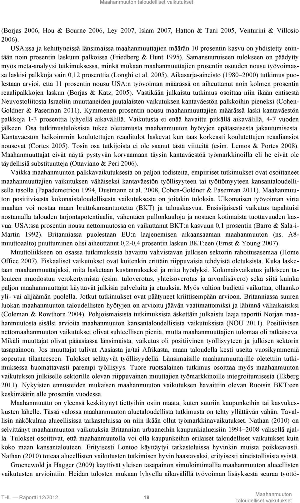 Samansuuruiseen tulokseen on päädytty myös meta-analyysi tutkimuksessa, minkä mukaan maahanmuuttajien prosentin osuuden nousu työvoimassa laskisi palkkoja vain 0,12 prosenttia (Longhi et al. 2005).