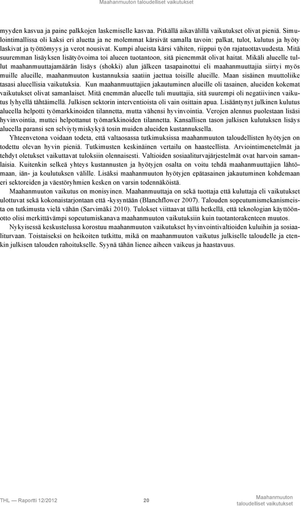 Kumpi alueista kärsi vähiten, riippui työn rajatuottavuudesta. Mitä suuremman lisäyksen lisätyövoima toi alueen tuotantoon, sitä pienemmät olivat haitat.