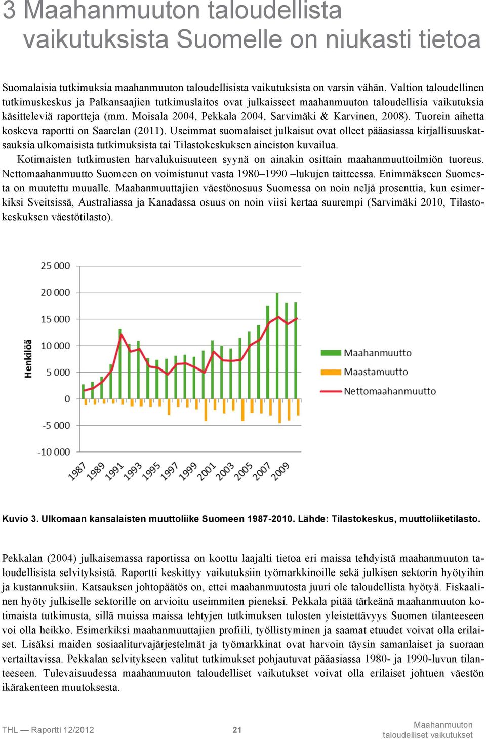 Moisala 2004, Pekkala 2004, Sarvimäki & Karvinen, 2008). Tuorein aihetta koskeva raportti on Saarelan (2011).