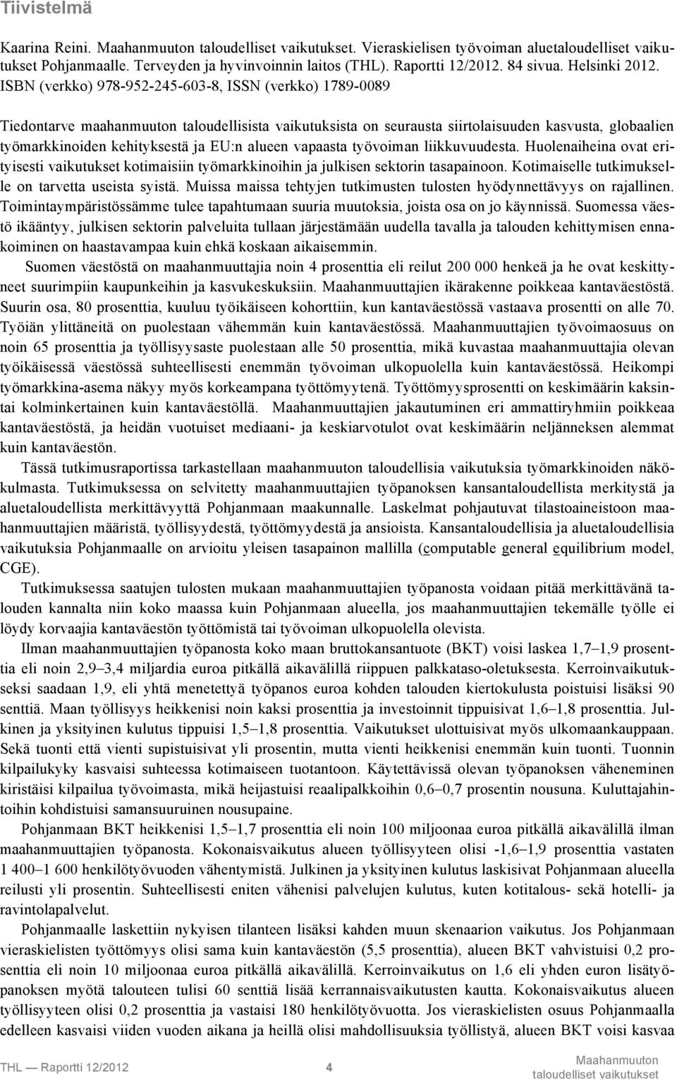 alueen vapaasta työvoiman liikkuvuudesta. Huolenaiheina ovat erityisesti vaikutukset kotimaisiin työmarkkinoihin ja julkisen sektorin tasapainoon.