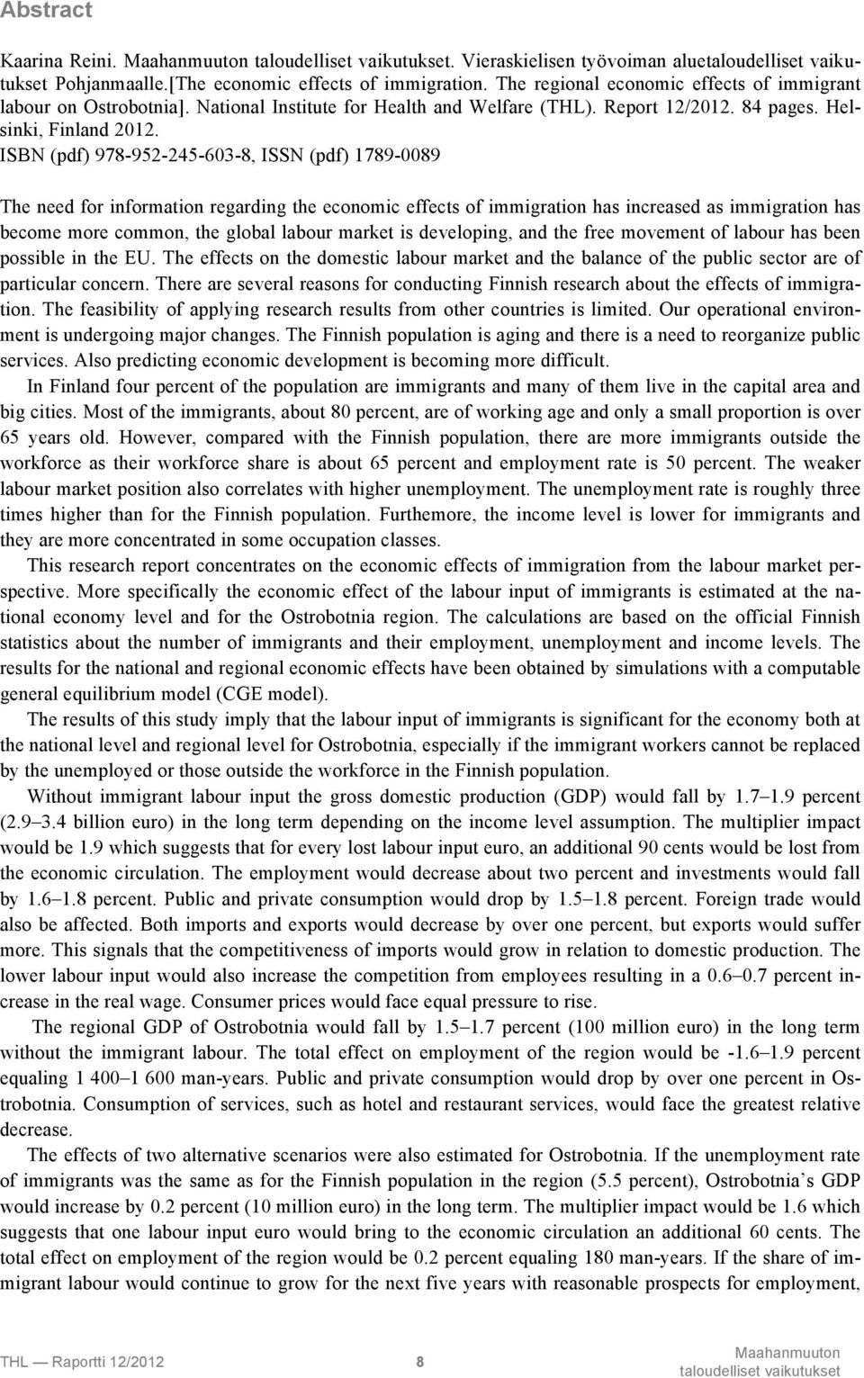 ISBN (pdf) 978-952-245-603-8, ISSN (pdf) 1789-0089 The need for information regarding the economic effects of immigration has increased as immigration has become more common, the global labour market